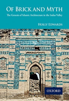 Of Brick and Myth: The Genesis of Islamic Architecture in the Indus Valley