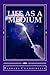 Life as a Medium  by B.C.