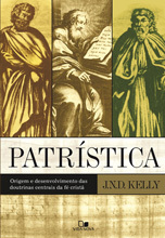 Patrística: Origem e desenvolvimento das doutrinas centrais da fé cristã