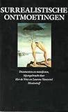 Surrealistische Ontmoetingen: Documenten En Manifesten Van Het Surrealisme in Nederland