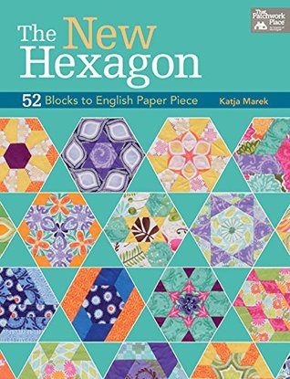 The New Hexagon: 52 Blocks to English Paper Piece (Kindle Edition)
