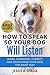 How to Speak So Your Dog Will Listen: Speak, command, correct and encourage your dog the RIGHT way (Dog Obedience Training)