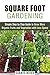 Square Foot Gardening: Simple Step by Step Guide to Grow More Organic Fruits and Vegetables with Less Space (Urban Gardening and Homesteading)
