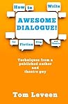 How To Write Awesome Dialogue! For Fiction, Film and Theatre by Tom Leveen