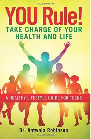 YOU Rule! Take Charge of Your Health and Life: A Healthy Lifestyle Guide for Teens