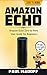 Amazon Echo: Amazon Echo Zero to Hero User Guide for Beginners (Amazon Echo, User Guide, Beginners User Guide, Echo, Alexa)