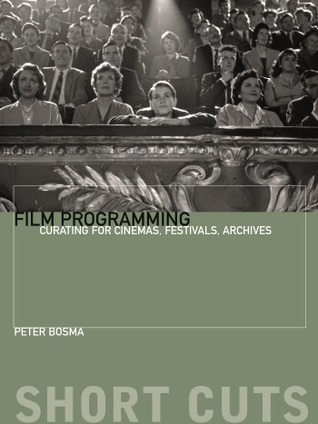 Film Programming: Curating for Cinemas, Festivals, Archives (Short Cuts)