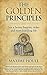 The Golden Principles: Live a better, happier, richer and more fulfilling life