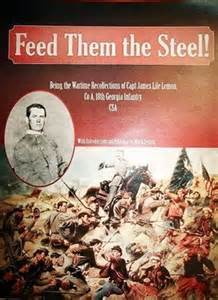 Feed them the steel! Being the Wartime Recollections of Capt James Lile Lemon, Co A, 18th Georgia Infantry CSA