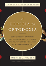 A Heresia da Ortodoxia: Como o fascínio da cultura contemporânea pela diversidade está transformando nossa visão do cristianismo primitivo