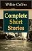 Complete Short Stories of Wilkie Collins (Annotated): Enriched Edition. Victorian mystery stories and Gothic tales with multiple narrators, suspense, and social insight