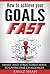 How to achieve your goals fast: Smart and structured ways to overcome challenges