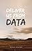 Deliver Us From Data