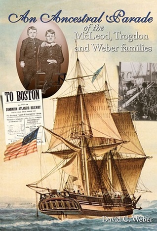 An Ancestral Parade of the McLeod, Trogdon and Weber families: Origins, Occasions and Occurences over time with our related families in America