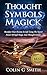 Thought Symbols Magick Guide Book: Manifest Your Desires in Life using the Secret Power of Sigil Magic and Thought Forms (Witchcraft Books Book 1)
