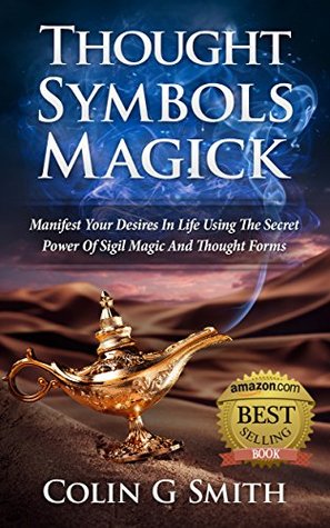 Thought Symbols Magick Guide Book: Manifest Your Desires in Life using the Secret Power of Sigil Magic and Thought Forms (Witchcraft Books Book 1)