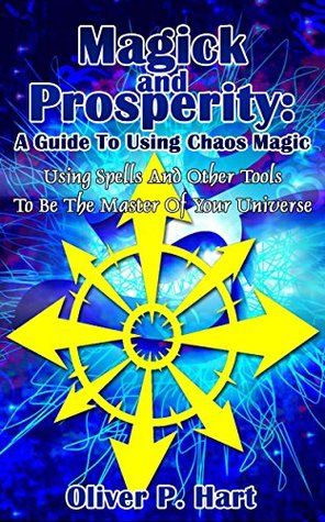 Magick And Prosperity: A Guide To Using Chaos Magic: Using Spells And Other Tools To Be The Master Of The Universe (Kindle Edition)