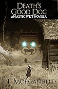 Death's Good Dog: An Aztec West Novella