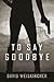 To Say Goodbye by David Weiskircher