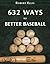 632 Ways to Better Baseball