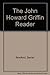 The John Howard Griffin Reader (1st Edition)