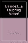 Baseball...a Laughing Matter! by Warner Fusselle Baseball...a Laughing Matter! by Warner Fusselle