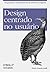 Design Centrado no Usuário: Um guia para o desenvolvimento de aplicativos amigáveis