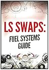 LS SWAPS: Fuel Systems Guide (LS Swap Guide)