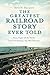 The Greatest Railroad Story Ever Told by Seth H. Bramson