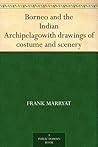 Borneo and the Indian Archipelagowith drawings of costume and scenery