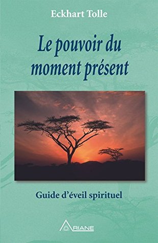 Le pouvoir du moment présent: Guide d'éveil spirituel