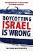 Boycotting Israel is Wrong:...