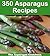 350 Asparagus Recipes: The Big Asparagus Cookbook