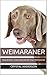 Weimaraner: How to Own, Train and Care for Your Weimaraner