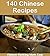140 Chinese Recipes: The Qu...