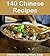 140 Chinese Recipes: The Quick and Easy Chinese Cookbook