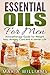 Essential Oils for Men : Aromatherapy Guide for Weight Loss, Anxiety Cure and a Better Life (Essential oils, Weight loss)