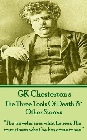 The Three Tools Of Death & Other Stories: “The traveler sees what he sees. The tourist sees what he has come to see.”  (Short Stories Of G.K. Chesterton)