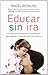 Educar sin ira : un manual de autocontrol emocional para padres e hijos de todas las edades