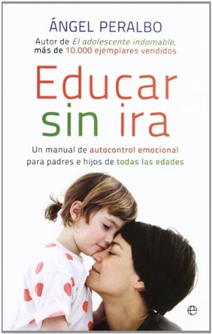 Educar sin ira : un manual de autocontrol emocional para padres e hijos de todas las edades (Paperback)