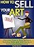How to Sell Your Art: Discover How to Stop Being a Starving Artist and Start Being a Successful Entrepreneur ~ ( How to Sell Art )