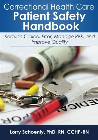 Correctional Health Care Patient Safety Handbook: Reduce Clinical Error, Manage Risk, and Improve Quality