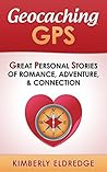Geocaching GPS: Great Personal Stories of Romance, Adventure, & Connection