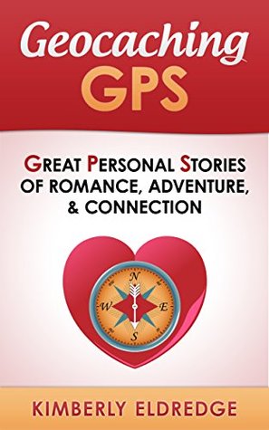 Geocaching GPS: Great Personal Stories of Romance, Adventure, & Connection (Kindle Edition)