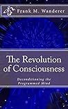 The Revolution of Consciousness: De-conditioning the Programmed Mind