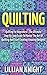 Quilting: Quilting For Beginners - The Ultimate Step-By-Step Guide To Master The Art Of Quilting And Start Creating Amazing Designs! (How To Quilt, Sewing, Crochet)