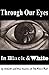 Through Our Eyes: In Black and White