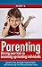 Parenting: Raising your kids to become upstanding individuals: Nurture love, strength, responsibility, self-esteem and rise above parental issues
