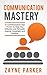 Communication Mastery by Zayne Parker
