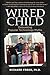 Wired Child: Reclaiming Childhood in a Digital Age